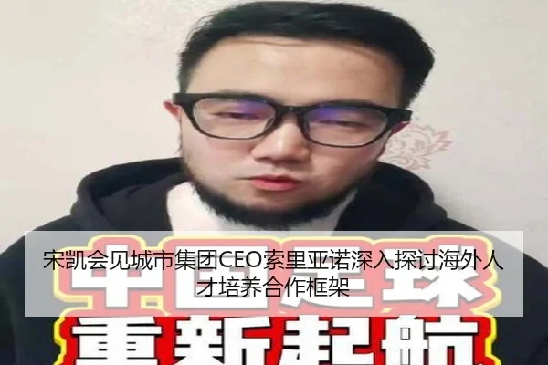 宋凯会见城市集团CEO索里亚诺深入探讨海外人才培养合作框架